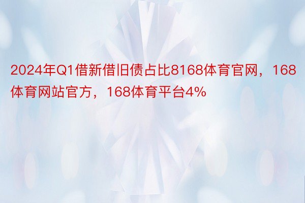 2024年Q1借新借旧债占比8168体育官网，168体育网站官方，168体育平台4%