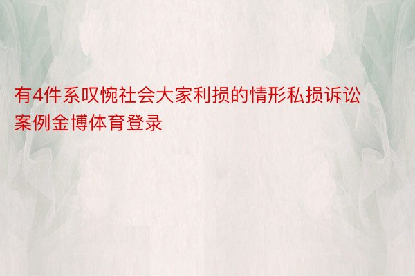 有4件系叹惋社会大家利损的情形私损诉讼案例金博体育登录