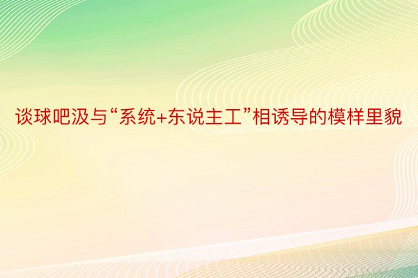 谈球吧汲与“系统+东说主工”相诱导的模样里貌