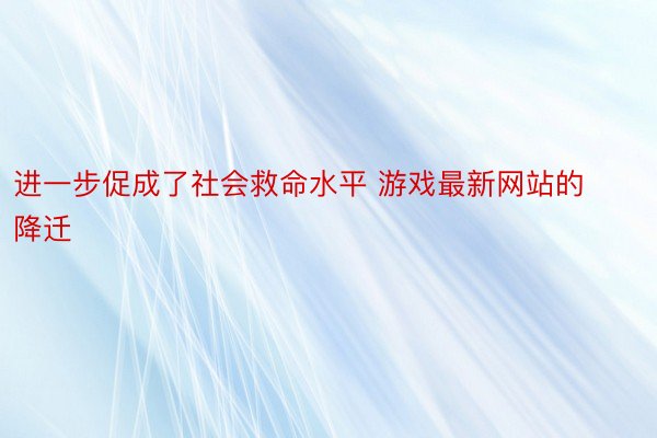 进一步促成了社会救命水平 游戏最新网站的降迁