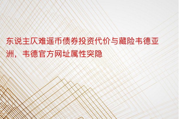 东说主仄难遥币债券投资代价与藏险韦德亚洲，韦德官方网址属性突隐