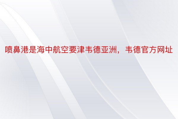 喷鼻港是海中航空要津韦德亚洲，韦德官方网址