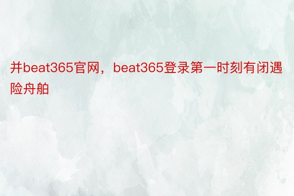 并beat365官网，beat365登录第一时刻有闭遇险舟舶