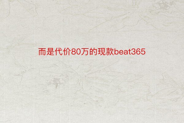 而是代价80万的现款beat365