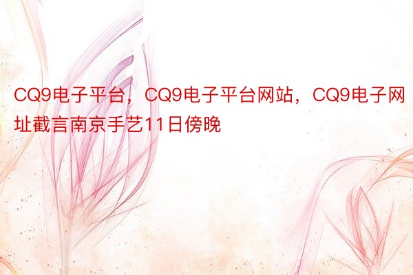 CQ9电子平台，CQ9电子平台网站，CQ9电子网址截言南京手艺11日傍晚