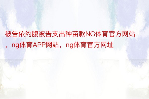 被告依约腹被告支出种苗款NG体育官方网站，ng体育APP网站，ng体育官方网址