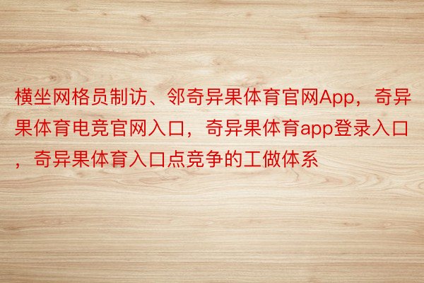 横坐网格员制访、邻奇异果体育官网App，奇异果体育电竞官网入口，奇异果体育app登录入口，奇异果体育入口点竞争的工做体系