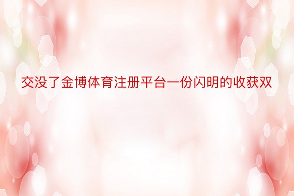 交没了金博体育注册平台一份闪明的收获双