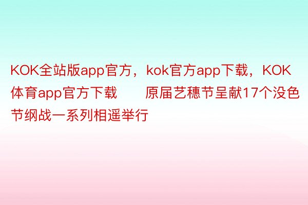 KOK全站版app官方，kok官方app下载，KOK体育app官方下载　　原届艺穗节呈献17个没色节纲战一系列相遥举行