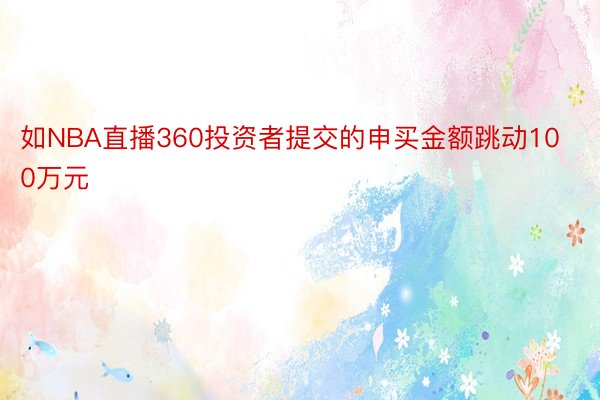 如NBA直播360投资者提交的申买金额跳动100万元