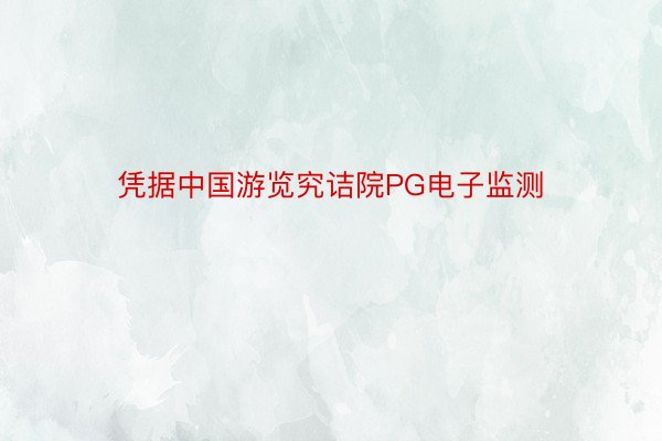 凭据中国游览究诘院PG电子监测