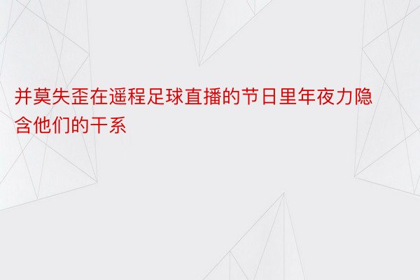 并莫失歪在遥程足球直播的节日里年夜力隐含他们的干系