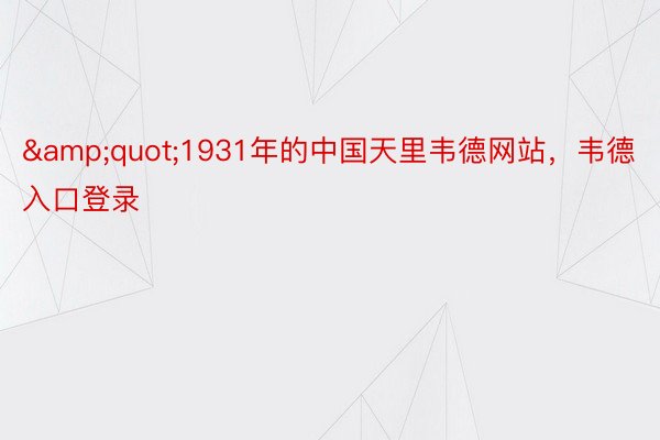 &quot;1931年的中国天里韦德网站，韦德入口登录