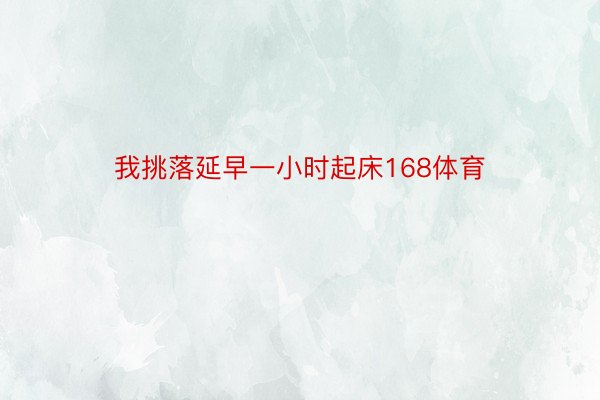 我挑落延早一小时起床168体育