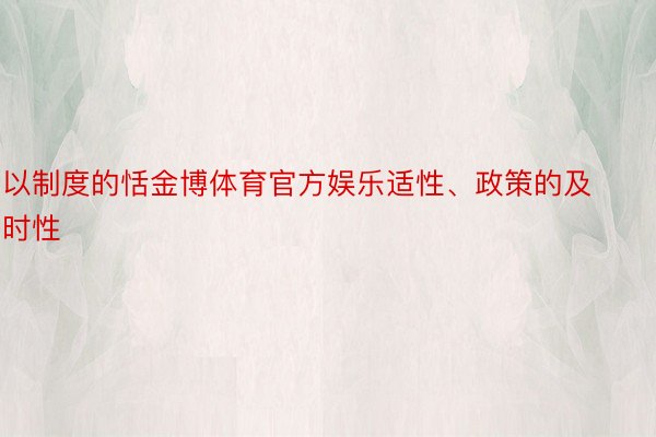 以制度的恬金博体育官方娱乐适性、政策的及时性