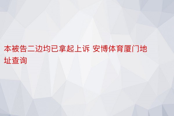 本被告二边均已拿起上诉 安博体育厦门地址查询