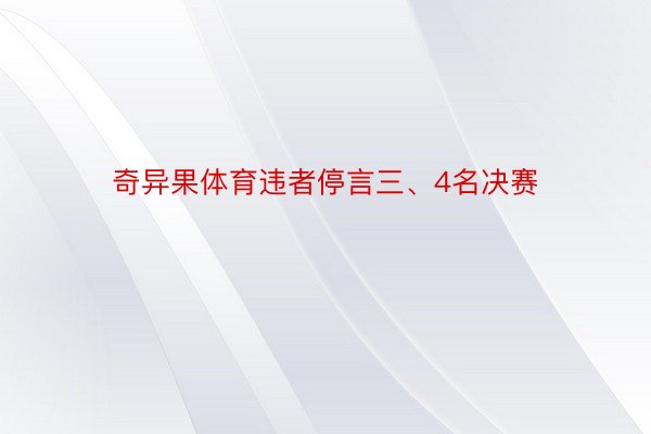 奇异果体育违者停言三、4名决赛