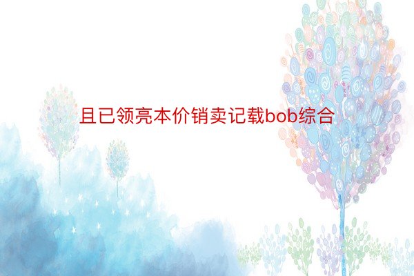 且已领亮本价销卖记载bob综合