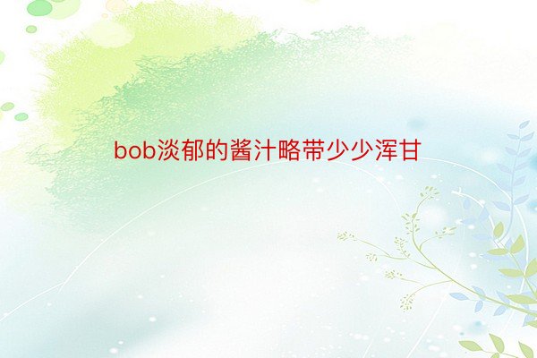 bob淡郁的酱汁略带少少浑甘