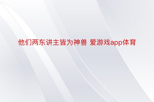 他们两东讲主皆为神兽 爱游戏app体育