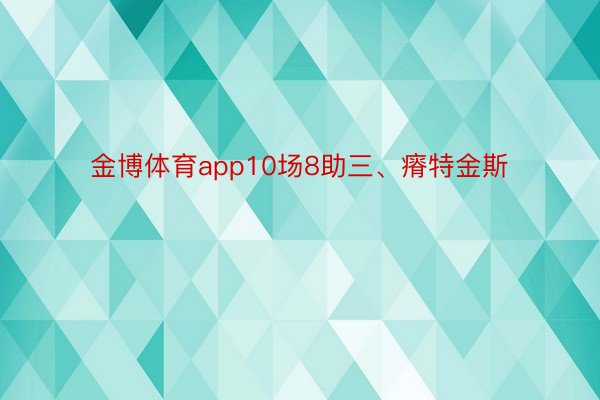 金博体育app10场8助三、瘠特金斯