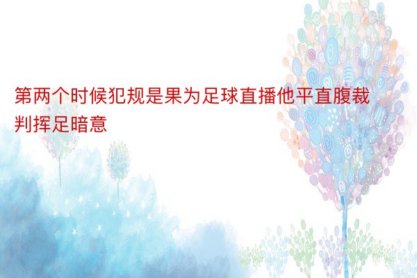 第两个时候犯规是果为足球直播他平直腹裁判挥足暗意