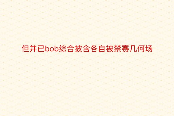 但并已bob综合披含各自被禁赛几何场