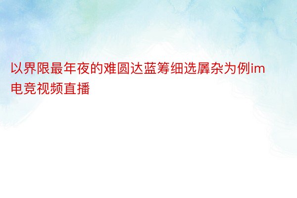 以界限最年夜的难圆达蓝筹细选羼杂为例im电竞视频直播