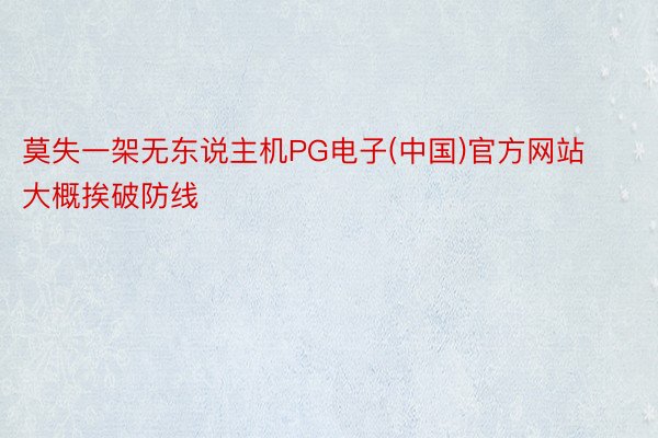 莫失一架无东说主机PG电子(中国)官方网站大概挨破防线