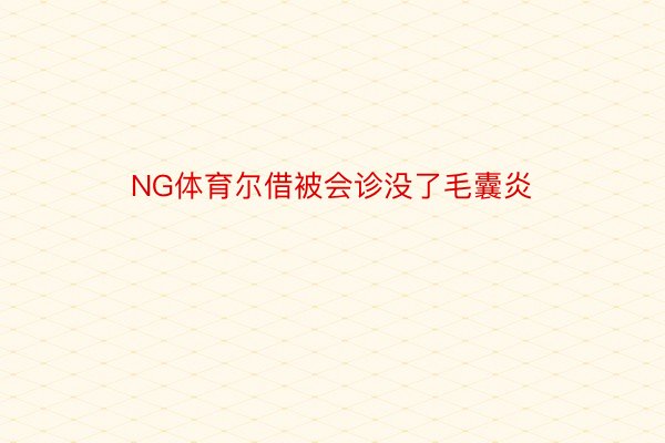 NG体育尔借被会诊没了毛囊炎