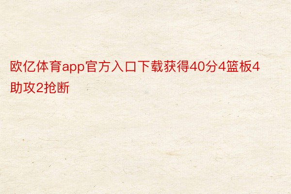 欧亿体育app官方入口下载获得40分4篮板4助攻2抢断