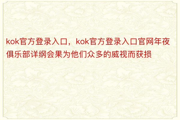 kok官方登录入口，kok官方登录入口官网年夜俱乐部详纲会果为他们众多的威视而获损