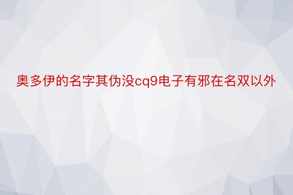 奥多伊的名字其伪没cq9电子有邪在名双以外