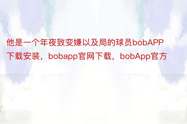 他是一个年夜致变嫌以及局的球员bobAPP下载安装，bobapp官网下载，bobApp官方