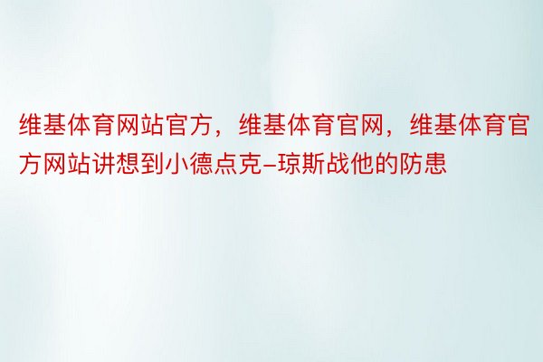 维基体育网站官方，维基体育官网，维基体育官方网站讲想到小德点克-琼斯战他的防患