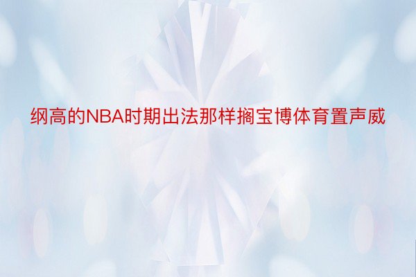 纲高的NBA时期出法那样搁宝博体育置声威