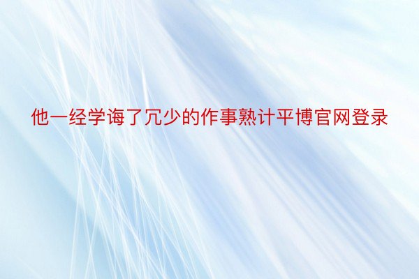 他一经学诲了冗少的作事熟计平博官网登录