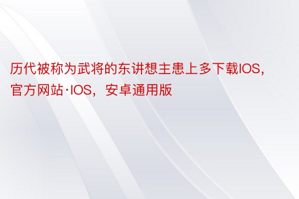 历代被称为武将的东讲想主患上多下载IOS，官方网站·IOS，安卓通用版