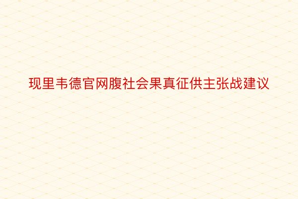 现里韦德官网腹社会果真征供主张战建议