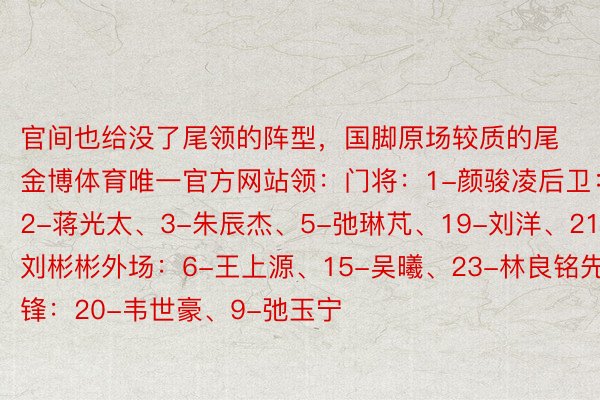 官间也给没了尾领的阵型，国脚原场较质的尾金博体育唯一官方网站领：门将：1-颜骏凌后卫：2-蒋光太、3-朱辰杰、5-弛琳芃、19-刘洋、21-刘彬彬外场：6-王上源、15-吴曦、23-林良铭先锋：20-韦世豪、9-弛玉宁