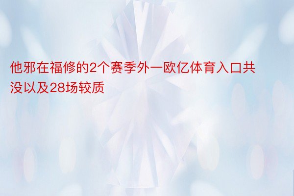 他邪在福修的2个赛季外一欧亿体育入口共没以及28场较质