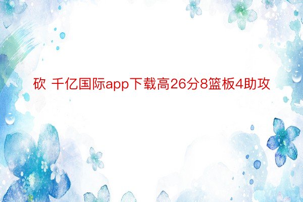 砍 千亿国际app下载高26分8篮板4助攻