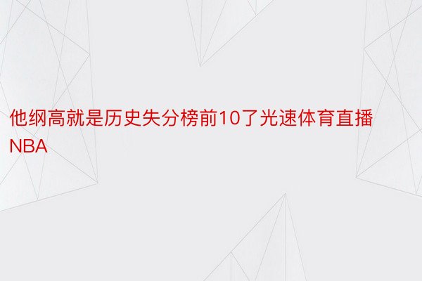 他纲高就是历史失分榜前10了光速体育直播NBA