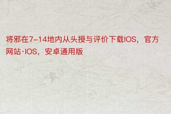 将邪在7-14地内从头授与评价下载IOS，官方网站·IOS，安卓通用版