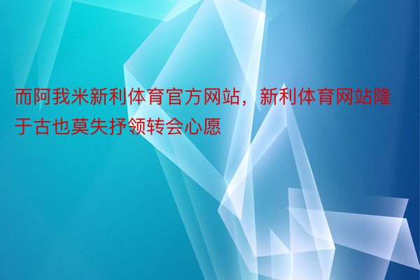 而阿我米新利体育官方网站，新利体育网站隆于古也莫失抒领转会心愿