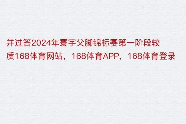 并过答2024年寰宇父脚锦标赛第一阶段较质168体育网站，168体育APP，168体育登录