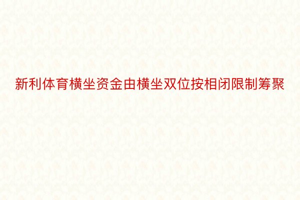 新利体育横坐资金由横坐双位按相闭限制筹聚