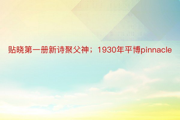 贴晓第一册新诗聚父神；1930年平博pinnacle