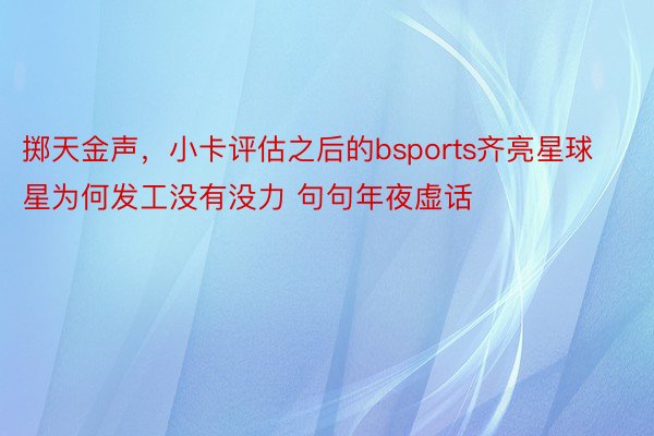 掷天金声，小卡评估之后的bsports齐亮星球星为何发工没有没力 句句年夜虚话