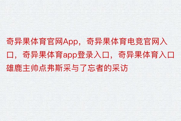 奇异果体育官网App，奇异果体育电竞官网入口，奇异果体育app登录入口，奇异果体育入口雄鹿主帅点弗斯采与了忘者的采访